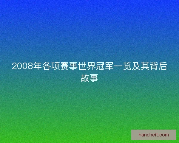 2008年各项赛事世界冠军一览及其背后故事